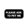 Clear Communication Vest Patch with "Please Ask to Pet Me" in Black and White